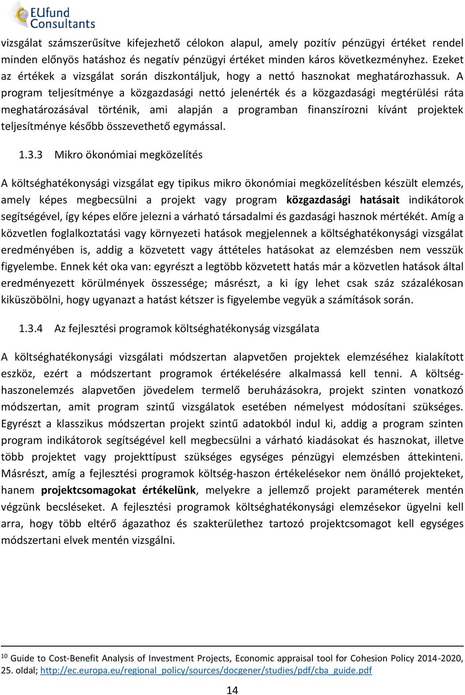 A program teljesítménye a közgazdasági nettó jelenérték és a közgazdasági megtérülési ráta meghatározásával történik, ami alapján a programban finanszírozni kívánt projektek teljesítménye később