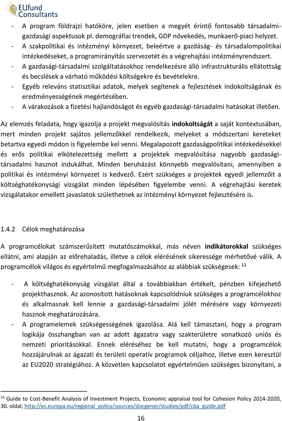 - A gazdasági-társadalmi szolgáltatásokhoz rendelkezésre álló infrastrukturális ellátottság és becslések a várható működési költségekre és bevételekre.