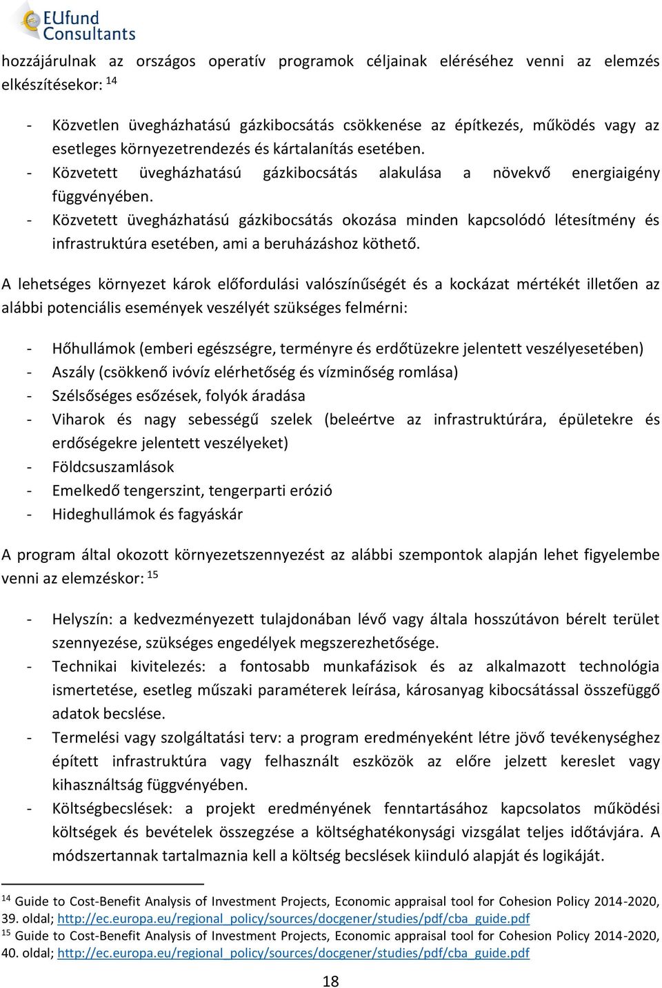 - Közvetett üvegházhatású gázkibocsátás okozása minden kapcsolódó létesítmény és infrastruktúra esetében, ami a beruházáshoz köthető.