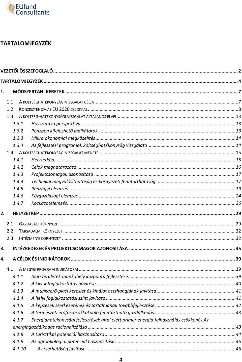 .. 14 1.4 A KÖLTSÉGHATÉKONYSÁG-VIZSGÁLAT MENETE... 15 1.4.1 Helyzetkép... 15 1.4.2 Célok meghatározása... 16 1.4.3 Projektcsomagok azonosítása... 17 1.4.4 Technikai megvalósíthatóság és környezeti fenntarthatóság.