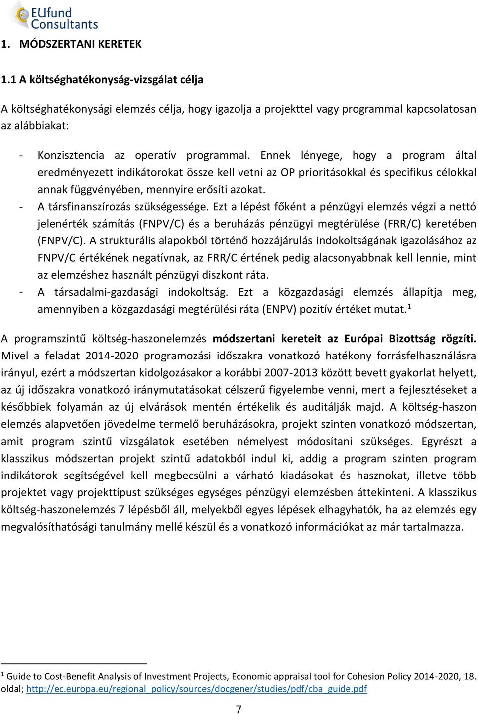 Ennek lényege, hogy a program által eredményezett indikátorokat össze kell vetni az OP prioritásokkal és specifikus célokkal annak függvényében, mennyire erősíti azokat.