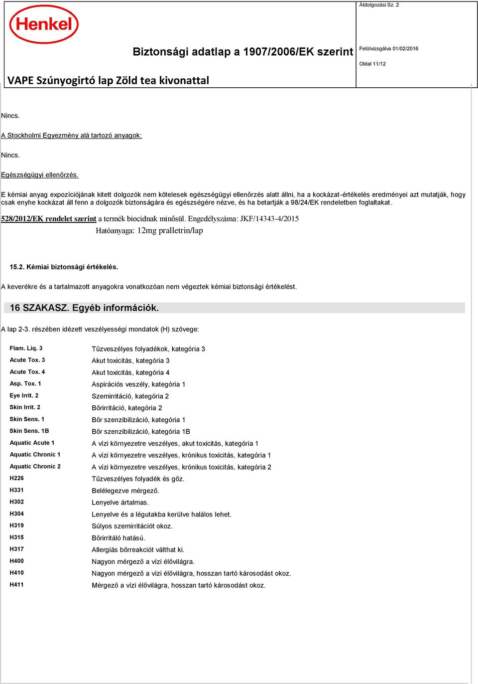 biztonságára és egészségére nézve, és ha betartják a 98/24/EK rendeletben foglaltakat. 528/2012/EK rendelet szerint a termék biocidnak minősül.