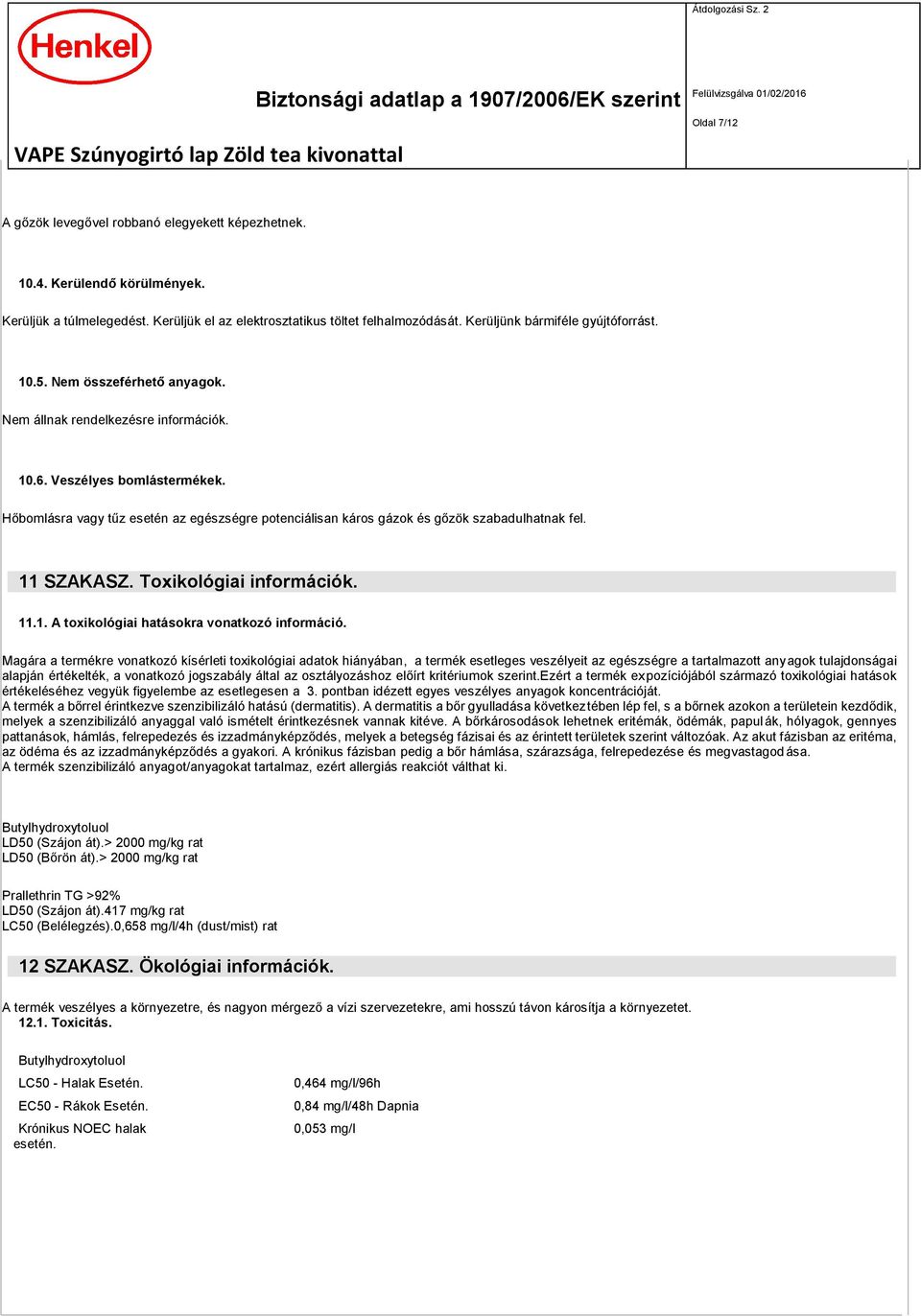 Hőbomlásra vagy tűz esetén az egészségre potenciálisan káros gázok és gőzök szabadulhatnak fel. 11 SZAKASZ. Toxikológiai információk. 11.1. A toxikológiai hatásokra vonatkozó információ.