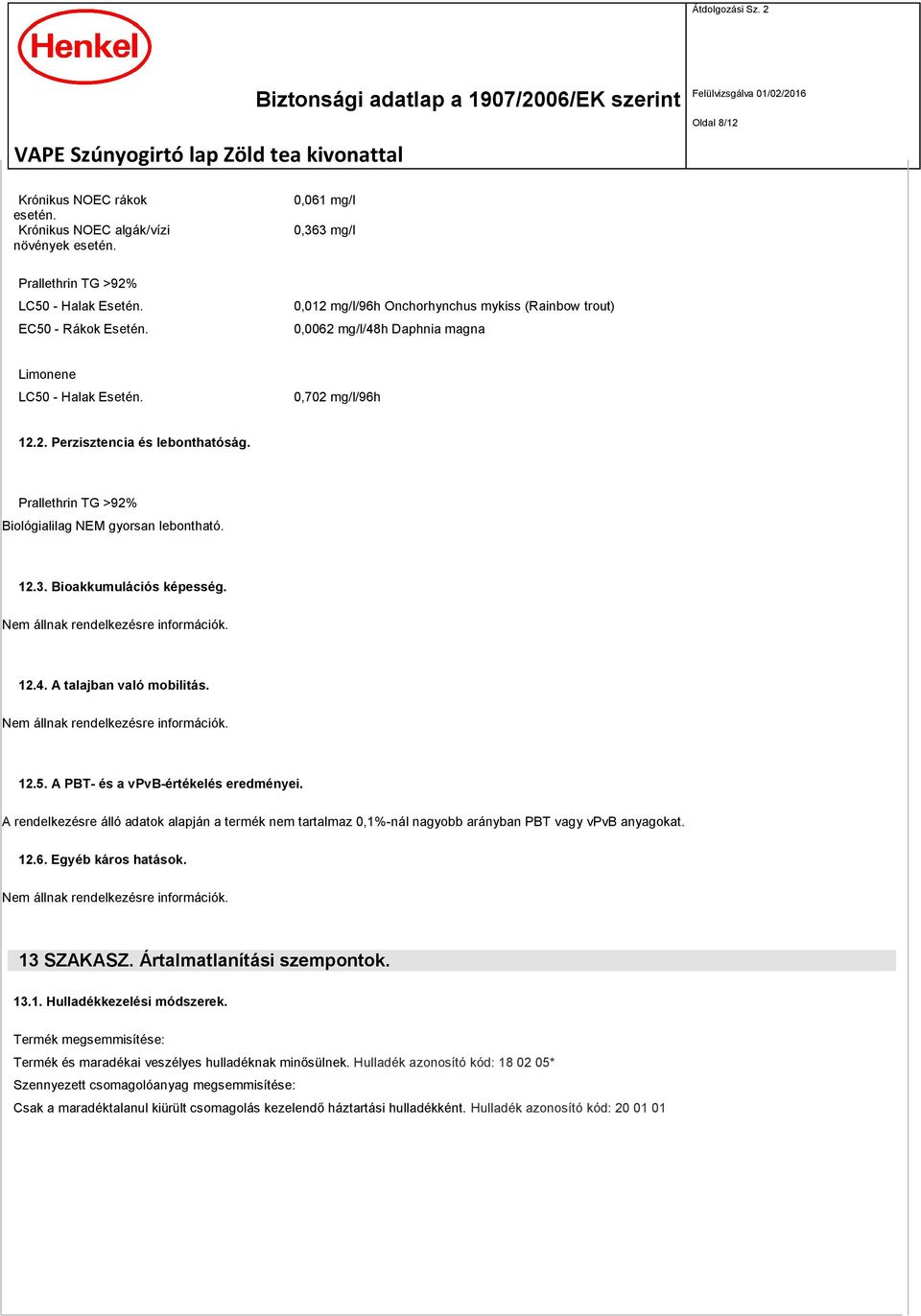 Prallethrin TG >92% Biológialilag NEM gyorsan lebontható. 12.3. Bioakkumulációs képesség. Nem állnak rendelkezésre információk. 12.4. A talajban való mobilitás. Nem állnak rendelkezésre információk. 12.5.