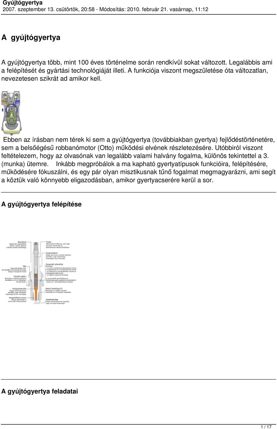 Ebben az írásban nem térek ki sem a gyújtógyertya (továbbiakban gyertya) fejlődéstörténetére, sem a belsőégésű robbanómotor (Otto) működési elvének részletezésére.