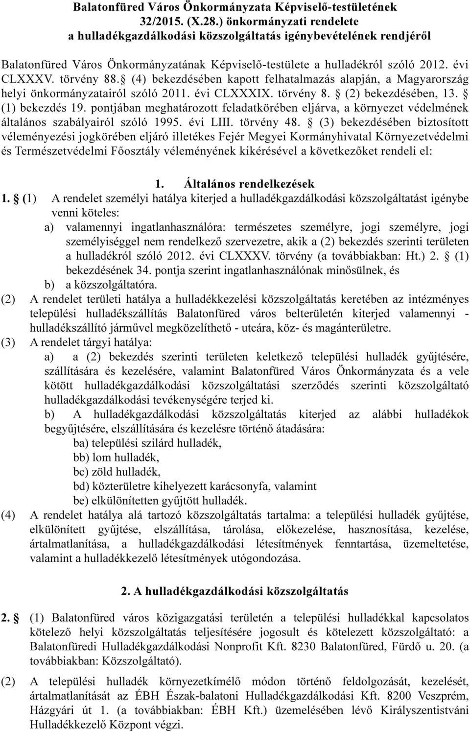 (4) bekezdésében kapott felhatalmazás alapján, a Magyarország helyi önkormányzatairól szóló 2011. évi CLXXXIX. törvény 8. (2) bekezdésében, 13. (1) bekezdés 19.