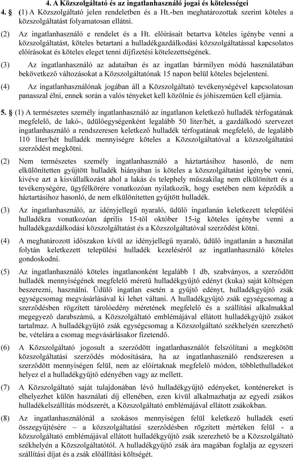 előírásait betartva köteles igénybe venni a közszolgáltatást, köteles betartani a hulladékgazdálkodási közszolgáltatással kapcsolatos előírásokat és köteles eleget tenni díjfizetési kötelezettségének.