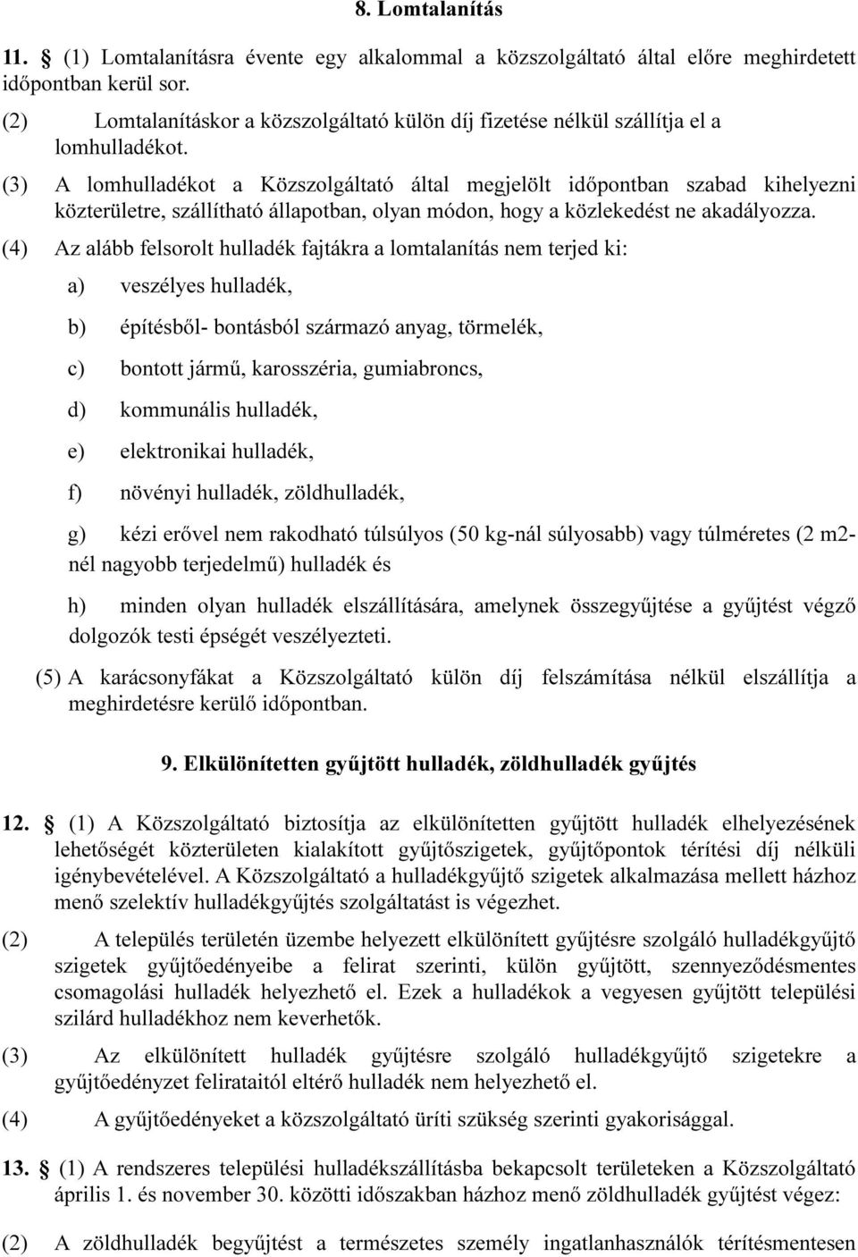 (3) A lomhulladékot a Közszolgáltató által megjelölt időpontban szabad kihelyezni közterületre, szállítható állapotban, olyan módon, hogy a közlekedést ne akadályozza.