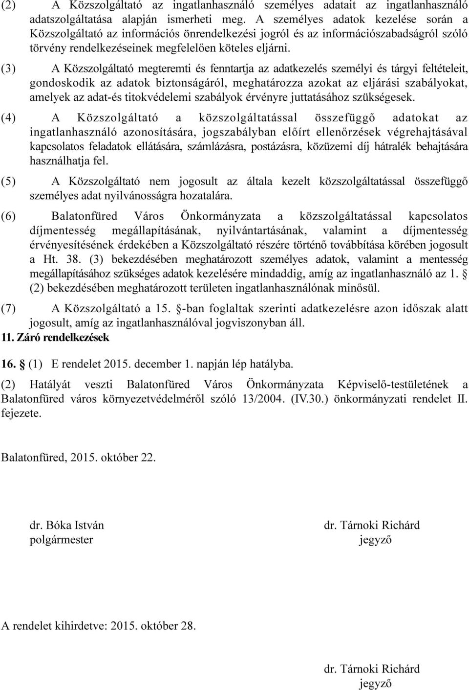 (3) A Közszolgáltató megteremti és fenntartja az adatkezelés személyi és tárgyi feltételeit, gondoskodik az adatok biztonságáról, meghatározza azokat az eljárási szabályokat, amelyek az adat-és