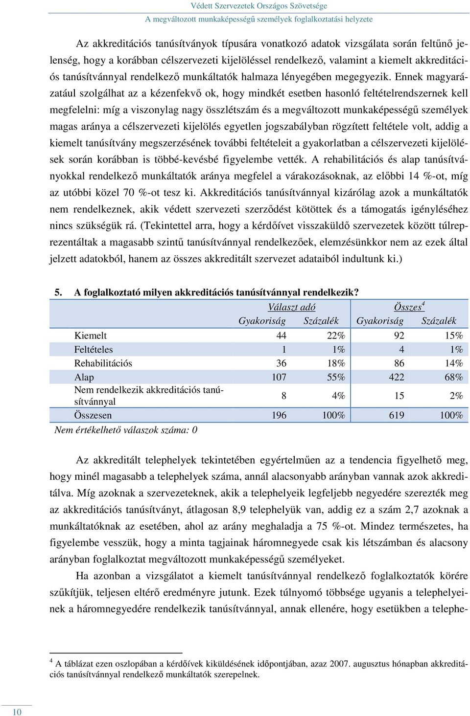 Ennek magyarázatául szolgálhat az a kézenfekvı ok, hogy mindkét esetben hasonló feltételrendszernek kell megfelelni: míg a viszonylag nagy összlétszám és a megváltozott munkaképességő személyek magas