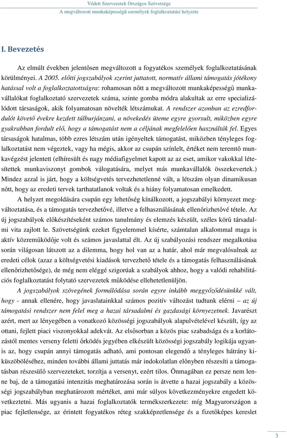 száma, szinte gomba módra alakultak az erre specializálódott társaságok, akik folyamatosan növelték létszámukat.