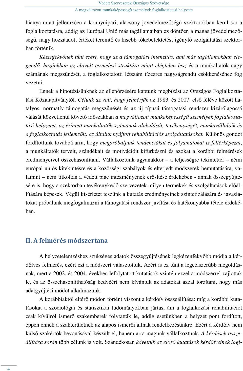 Kézenfekvınek tőnt ezért, hogy az a támogatási intenzitás, ami más tagállamokban elegendı, hazánkban az elavult termelési struktúra miatt elégtelen lesz és a munkáltatók nagy számának megszőnését, a