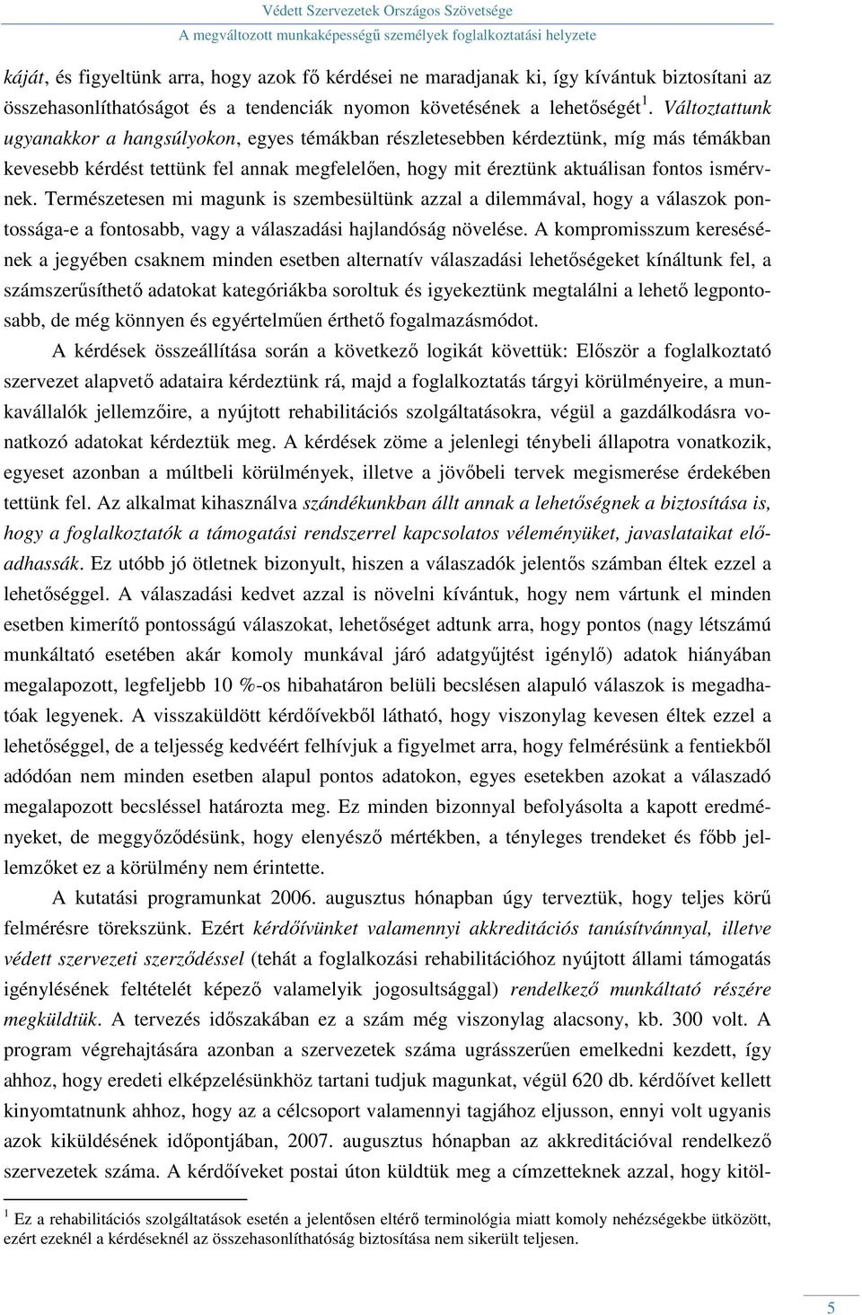 Természetesen mi magunk is szembesültünk azzal a dilemmával, hogy a válaszok pontossága-e a fontosabb, vagy a válaszadási hajlandóság növelése.