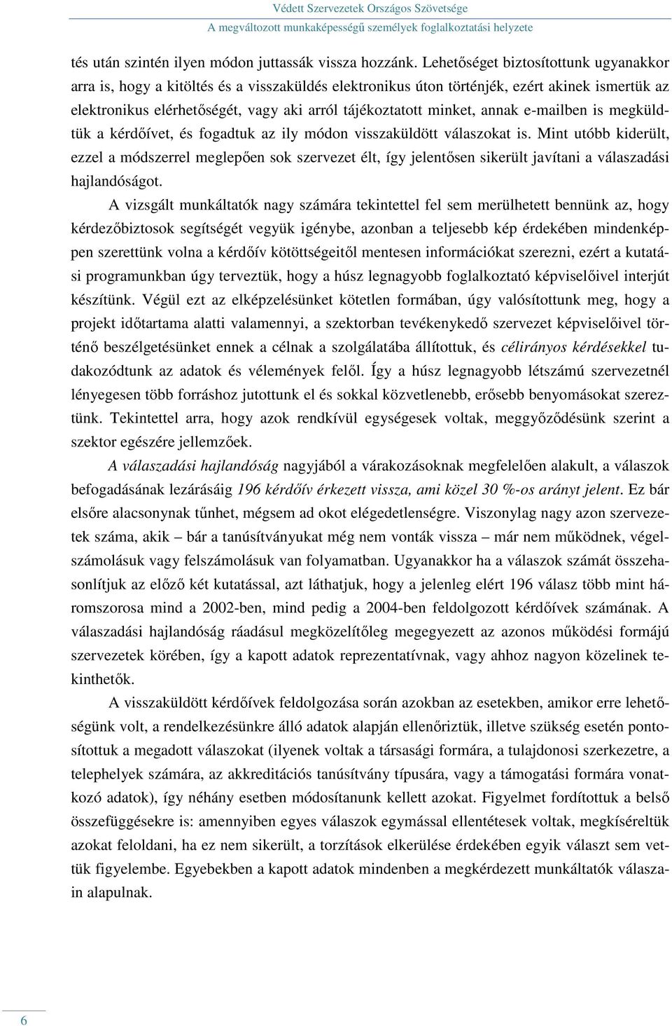 annak e-mailben is megküldtük a kérdıívet, és fogadtuk az ily módon visszaküldött válaszokat is.