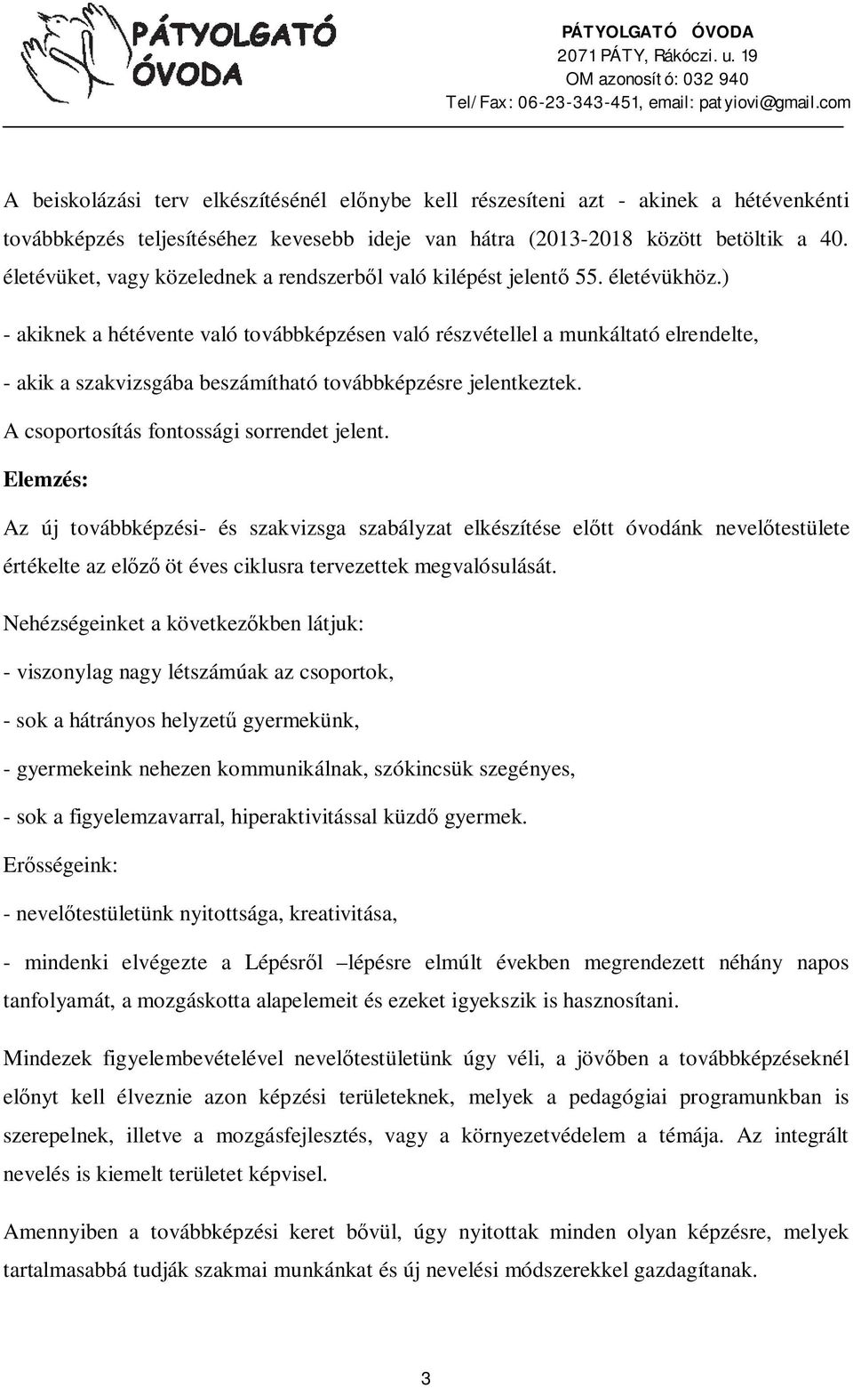 ) - akiknek a hétévente való továbbképzésen való részvétellel a munkáltató elrendelte, - akik a szakvizsgába beszámítható továbbképzésre jelentkeztek. A csoportosítás fontossági sorrendet jelent.