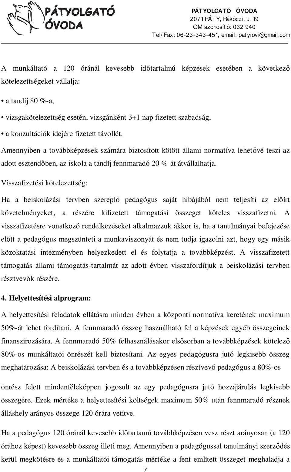 Amennyiben a továbbképzések számára biztosított kötött állami normatíva lehet vé teszi az adott esztend ben, az iskola a tandíj fennmaradó 20 %-át átvállalhatja.