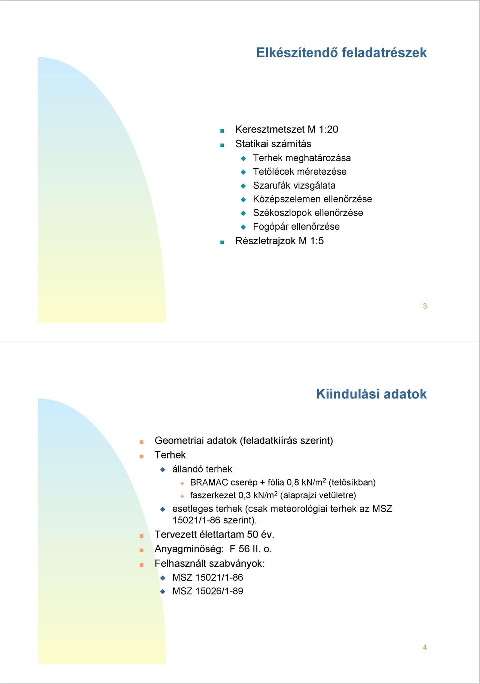 zerint) Terhek áandó terhek BRAAC ceré + fóia,8 kn/m (tetőíkban) fazerkezet,3 kn/m (aarajzi vetüetre) eetee terhek