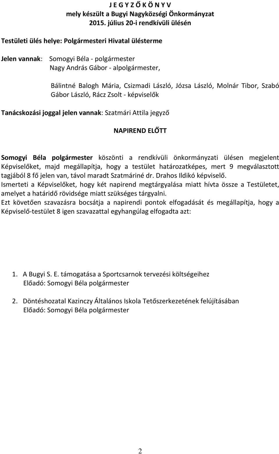 László, Józsa László, Molnár Tibor, Szabó Gábor László, Rácz Zsolt - képviselők Tanácskozási joggal jelen vannak: Szatmári Attila jegyző NAPIREND ELŐTT Somogyi Béla polgármester köszönti a rendkívüli