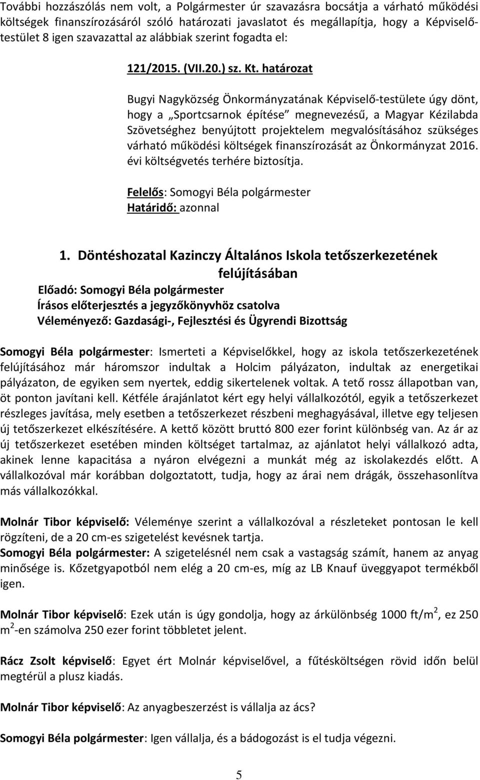 határozat Bugyi Nagyközség Önkormányzatának Képviselő-testülete úgy dönt, hogy a Sportcsarnok építése megnevezésű, a Magyar Kézilabda Szövetséghez benyújtott projektelem megvalósításához szükséges