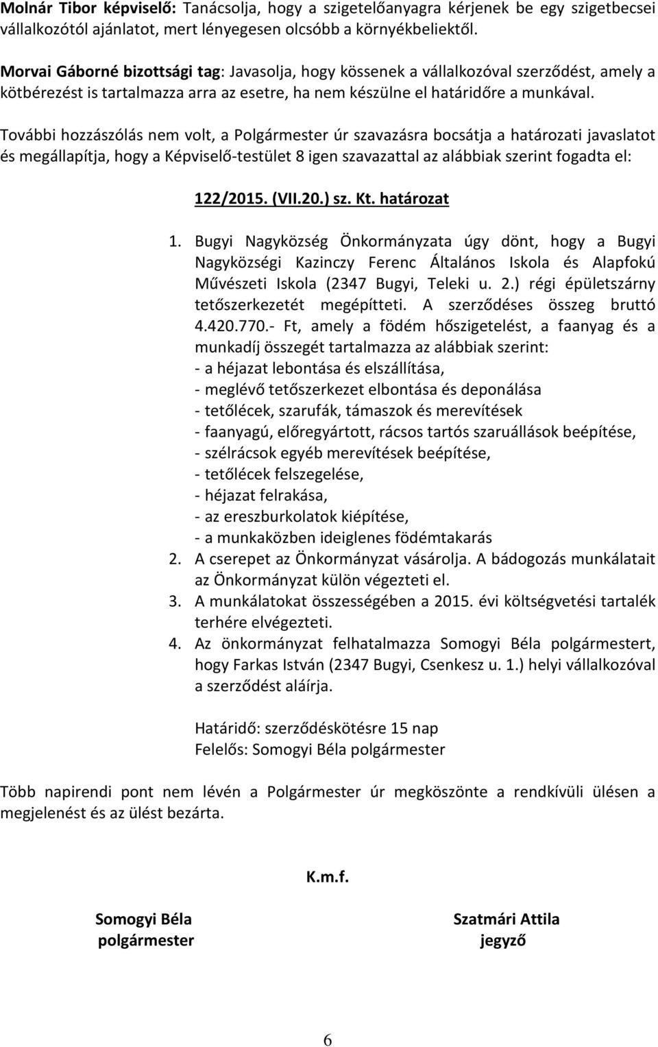 További hozzászólás nem volt, a Polgármester úr szavazásra bocsátja a határozati javaslatot és megállapítja, hogy a Képviselő-testület 8 igen szavazattal az alábbiak szerint fogadta el: 122/2015.