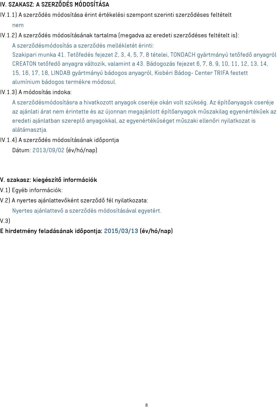 Bádogozás fejezet 6, 7, 8, 9, 10, 11, 12, 13, 14, 15, 16, 17, 18, LINDAB gyártmányú bádogos anyagról, Kisbéri Bádog- Center TRIFA festett alumínium bádogos termékre módosul. IV.1.3) A módosítás indoka: A szerződésmódosításra a hivatkozott anyagok cseréje okán volt szükség.