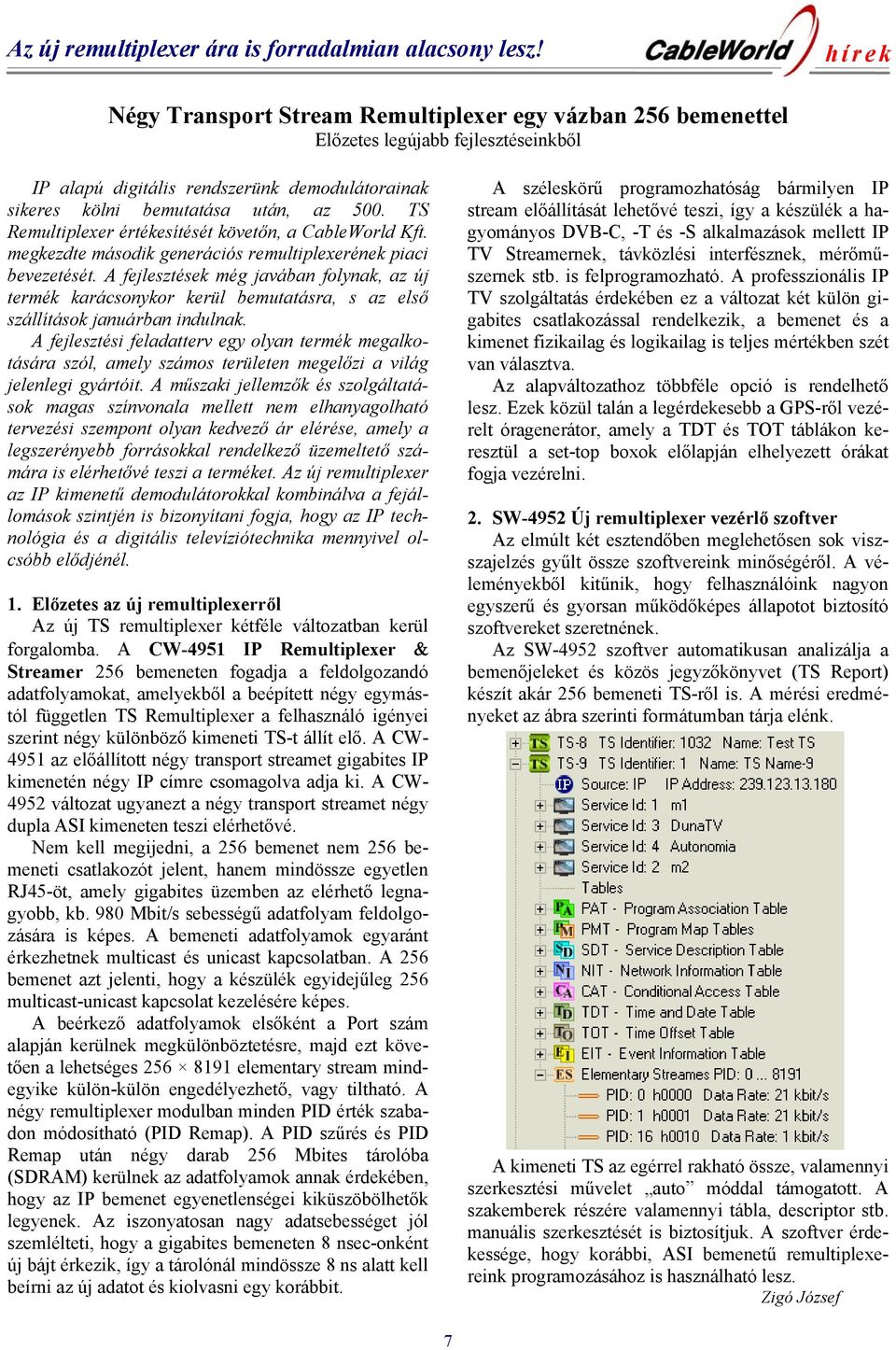 TS Remultiplexer értékesítését követőn, a CableWorld Kft. megkezdte második generációs remultiplexerének piaci bevezetését.