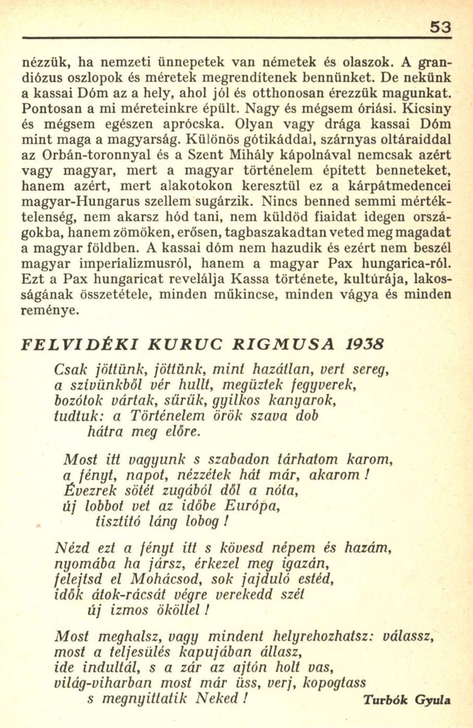 Különös gótikáddal, szárnyas oltáraiddal az Orbán-toronnyal és a Szent Mihály kápolnával nemcsak azért vagy magyar, mert a magyar történelem épített benneteket, hanem azért, mert alakotokon keresztül