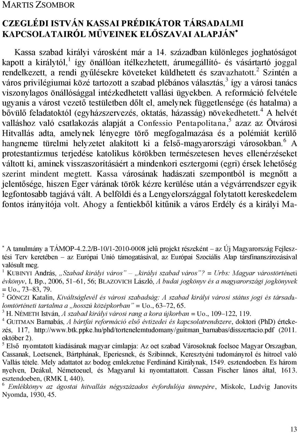 2 Szintén a város privilégiumai közé tartozott a szabad plébános választás, 3 így a városi tanács viszonylagos önállósággal intézkedhetett vallási ügyekben.