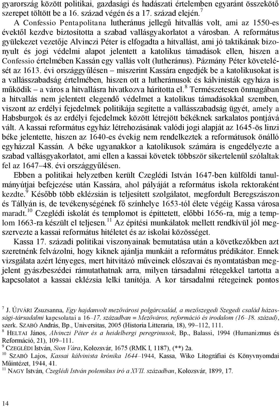 A református gyülekezet vezetője Alvinczi Péter is elfogadta a hitvallást, ami jó taktikának bizonyult és jogi védelmi alapot jelentett a katolikus támadások ellen, hiszen a Confessio értelmében
