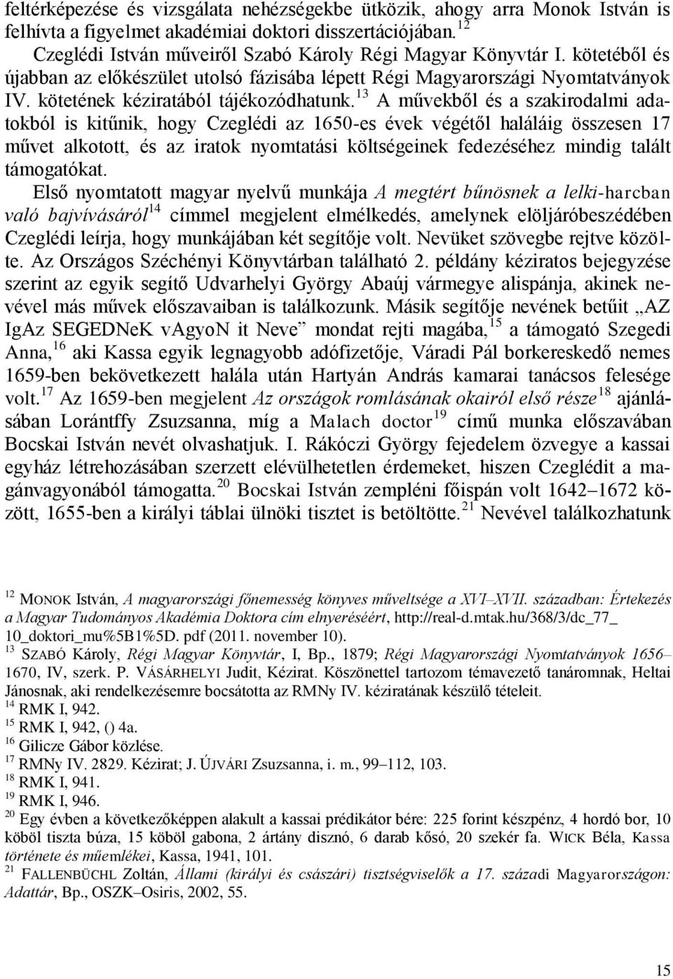 13 A művekből és a szakirodalmi adatokból is kitűnik, hogy Czeglédi az 1650-es évek végétől haláláig összesen 17 művet alkotott, és az iratok nyomtatási költségeinek fedezéséhez mindig talált