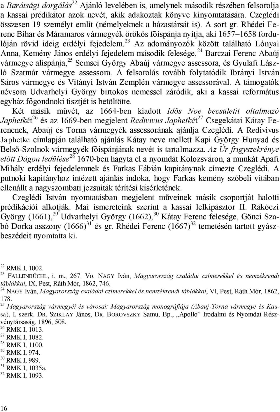 Rhédei Ferenc Bihar és Máramaros vármegyék örökös főispánja nyitja, aki 1657 1658 fordulóján rövid ideig erdélyi fejedelem.