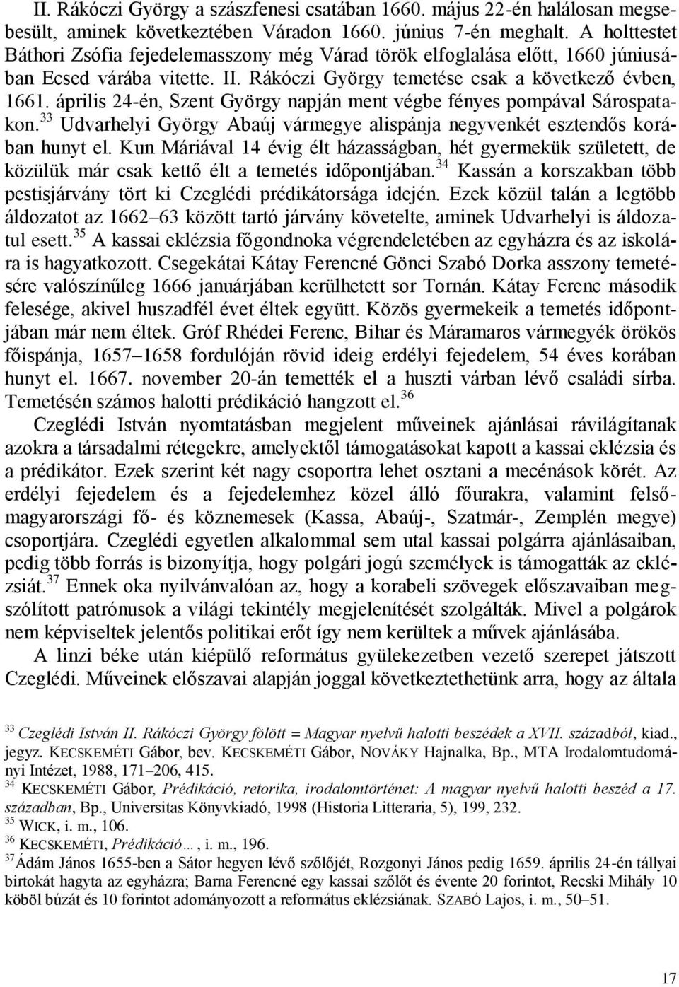 április 24-én, Szent György napján ment végbe fényes pompával Sárospatakon. 33 Udvarhelyi György Abaúj vármegye alispánja negyvenkét esztendős korában hunyt el.