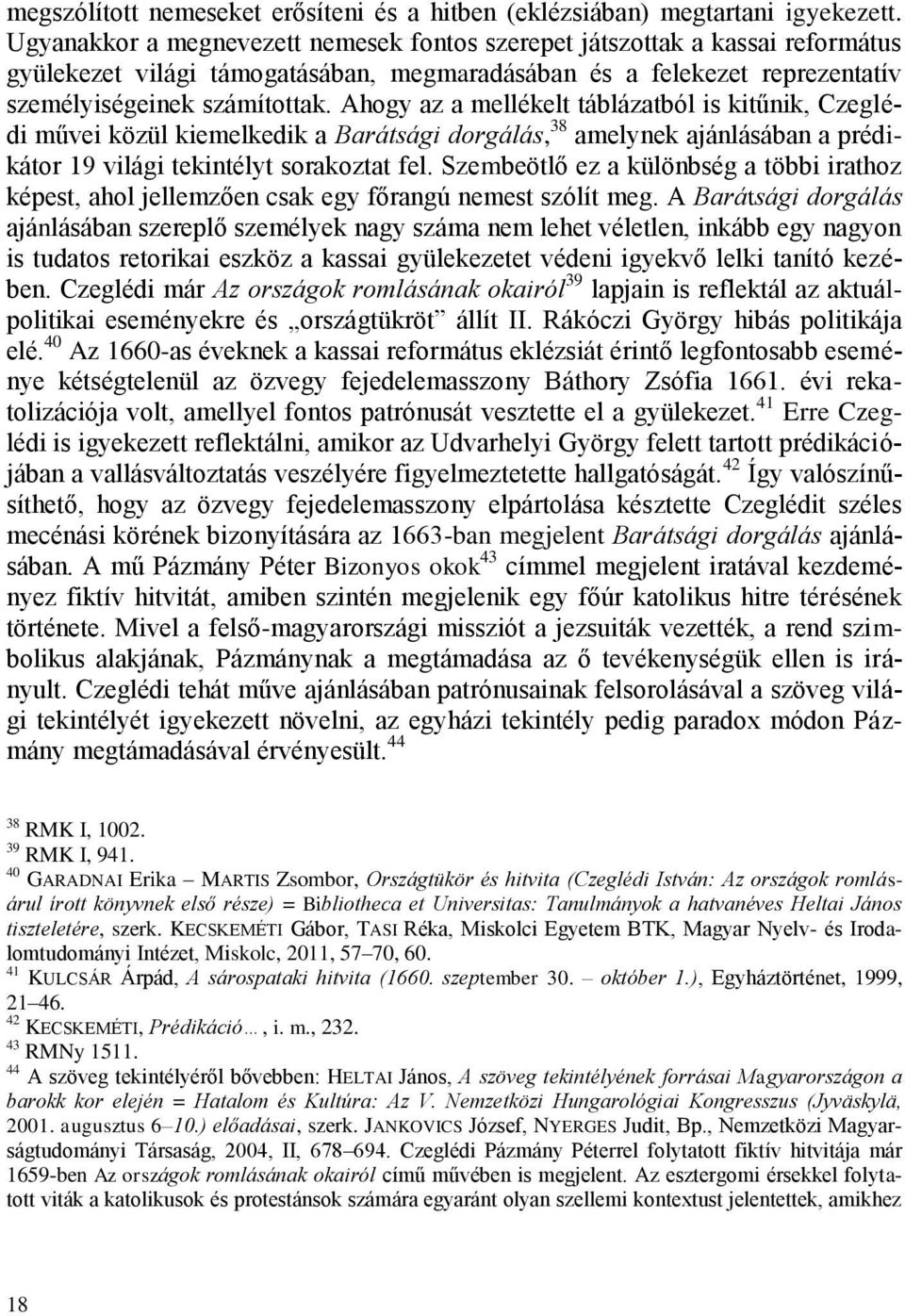 Ahogy az a mellékelt táblázatból is kitűnik, Czeglédi művei közül kiemelkedik a Barátsági dorgálás, 38 amelynek ajánlásában a prédikátor 19 világi tekintélyt sorakoztat fel.