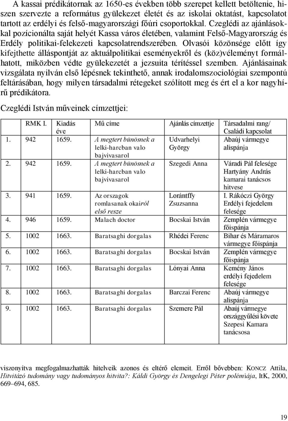 Olvasói közönsége előtt így kifejthette álláspontját az aktuálpolitikai eseményekről és (köz)véleményt formálhatott, miközben védte gyülekezetét a jezsuita térítéssel szemben.