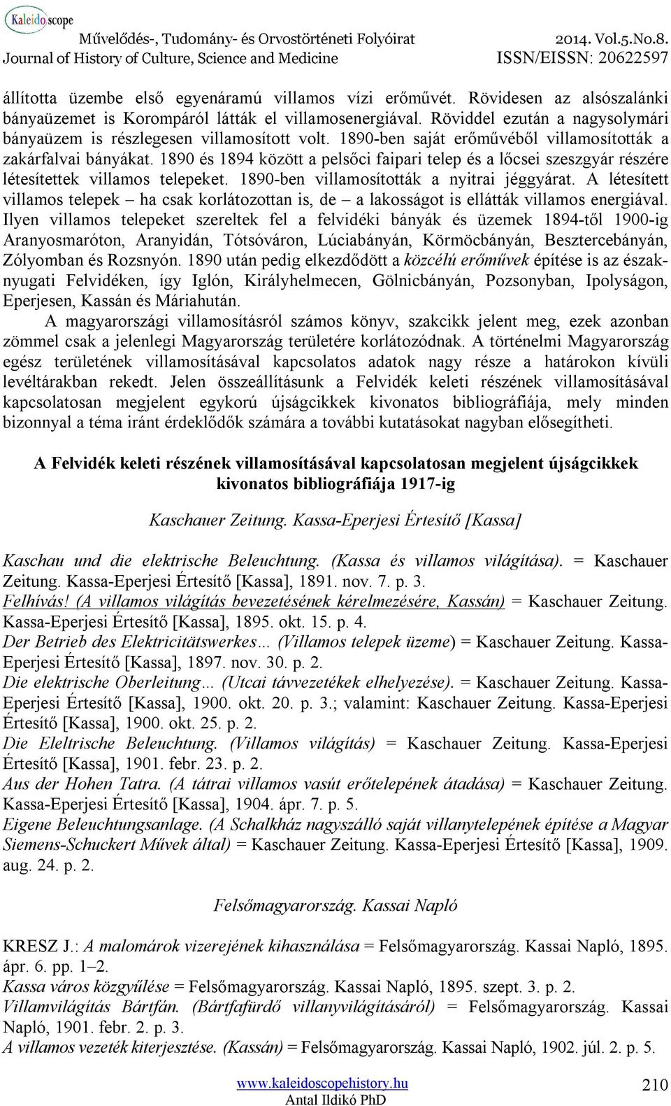 1890 és 1894 között a pelsőci faipari telep és a lőcsei szeszgyár részére létesítettek villamos telepeket. 1890-ben villamosították a nyitrai jéggyárat.