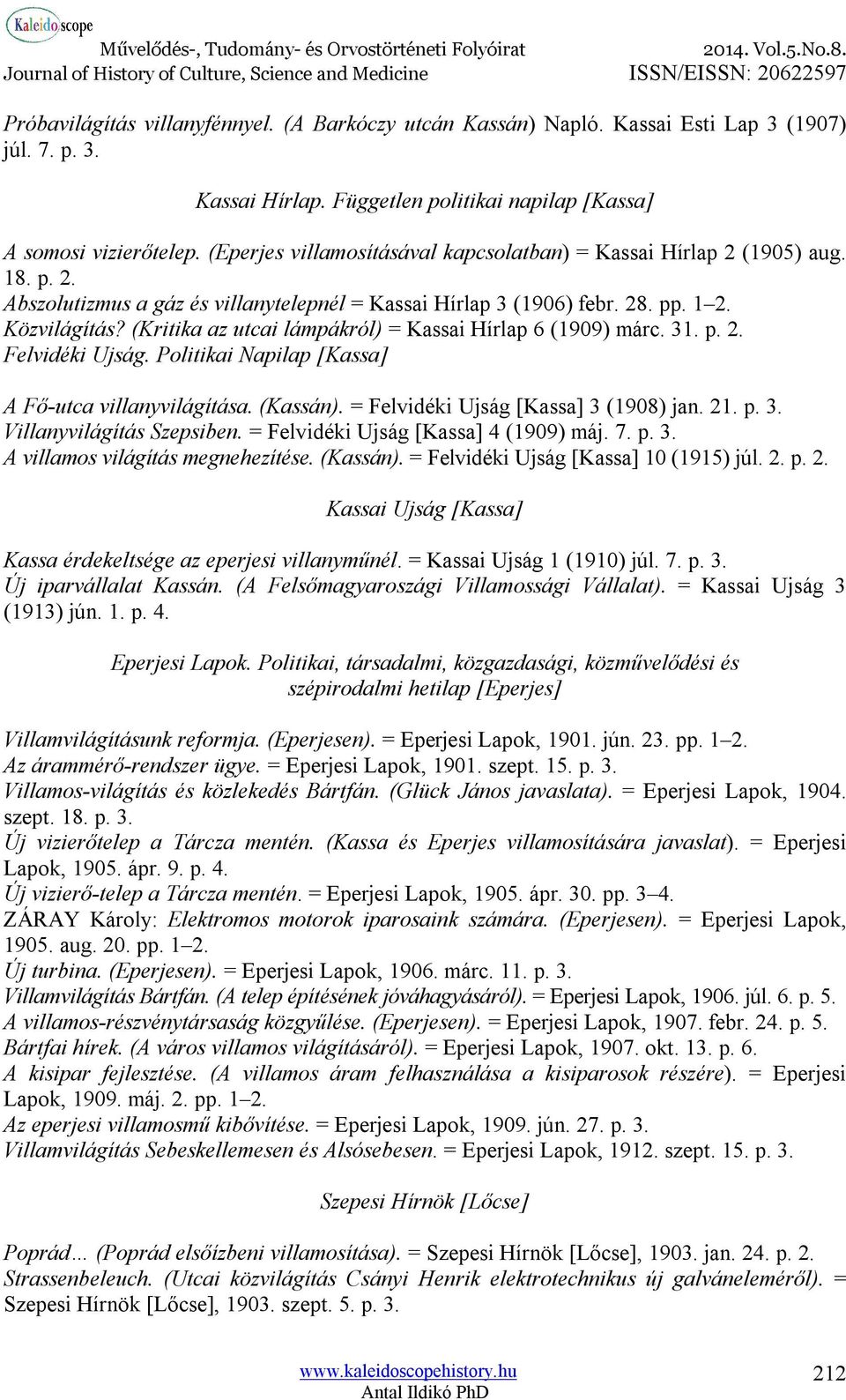 (Kritika az utcai lámpákról) = Kassai Hírlap 6 (1909) márc. 31. p. 2. Felvidéki Ujság. Politikai Napilap [Kassa] A Fő-utca villanyvilágítása. (Kassán). = Felvidéki Ujság [Kassa] 3 (1908) jan. 21. p. 3. Villanyvilágítás Szepsiben.