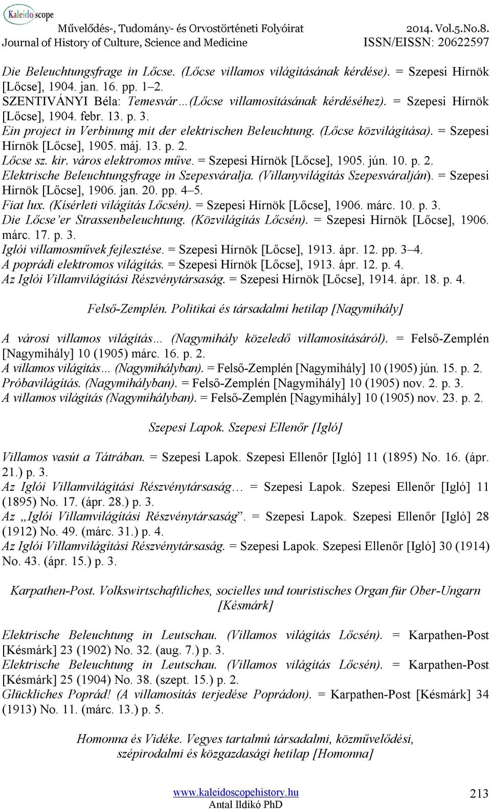 város elektromos műve. = Szepesi Hírnök [Lőcse], 1905. jún. 10. p. 2. Elektrische Beleuchtungsfrage in Szepesváralja. (Villanyvilágítás Szepesváralján). = Szepesi Hírnök [Lőcse], 1906. jan. 20. pp.