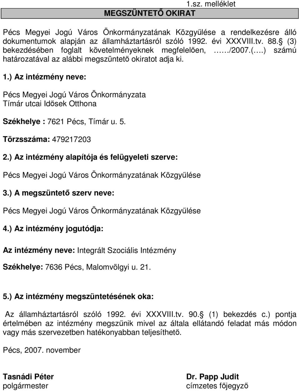 ) A megszüntető szerv neve: 4.) Az intézmény jogutódja: Az intézmény neve: Integrált Szociális Intézmény Székhelye: 7636 Pécs, Malomvölgyi u. 21. 5.