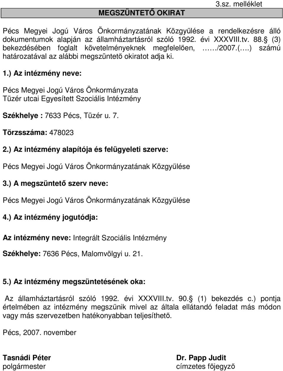 ) Az intézmény alapítója és felügyeleti szerve: 3.) A megszüntető szerv neve: 4.) Az intézmény jogutódja: Az intézmény neve: Integrált Szociális Intézmény Székhelye: 7636 Pécs, Malomvölgyi u. 21. 5.