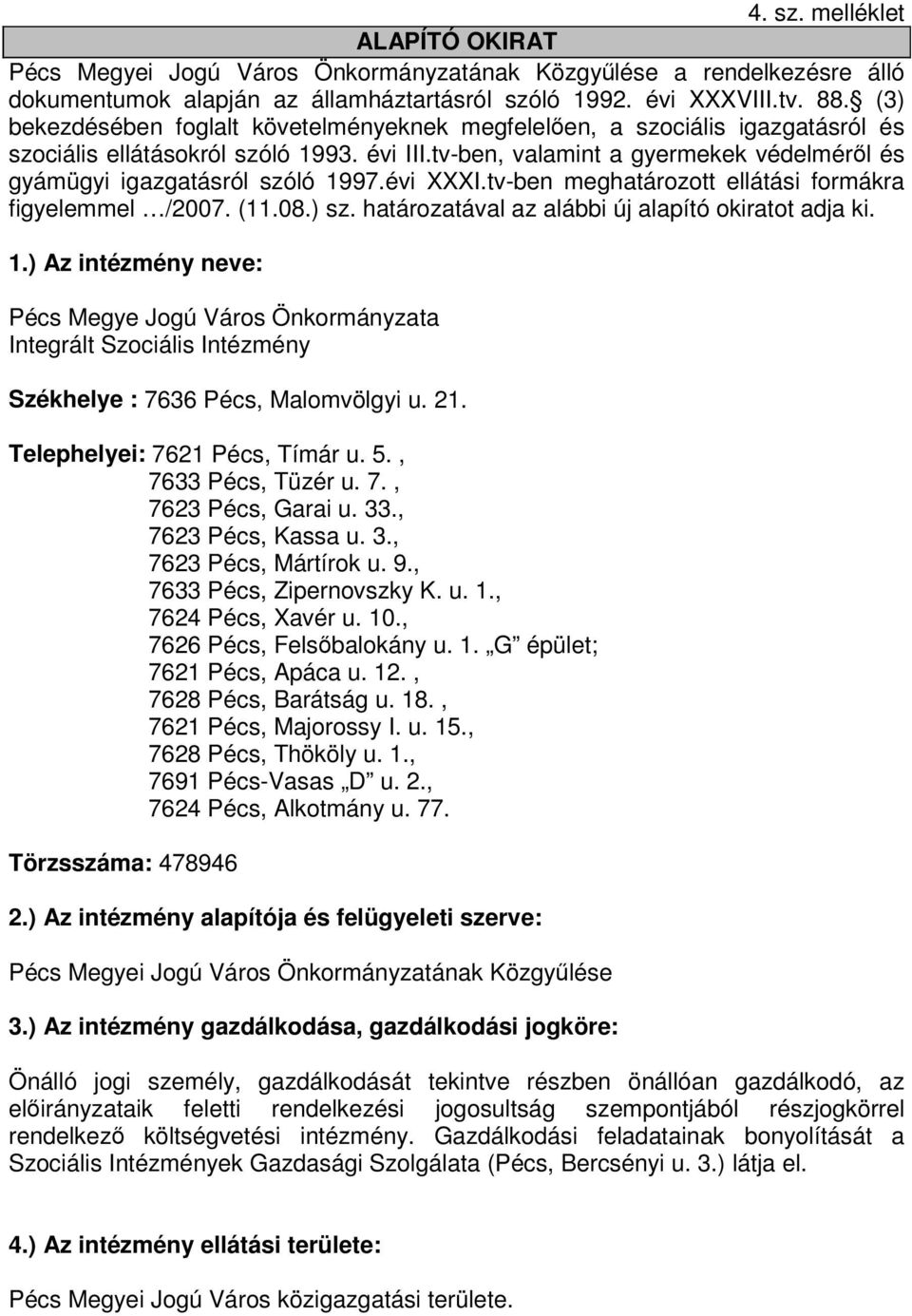 tv-ben, valamint a gyermekek védelméről és gyámügyi igazgatásról szóló 1997.évi XXXI.tv-ben meghatározott ellátási formákra figyelemmel /2007. (11.08.) sz.