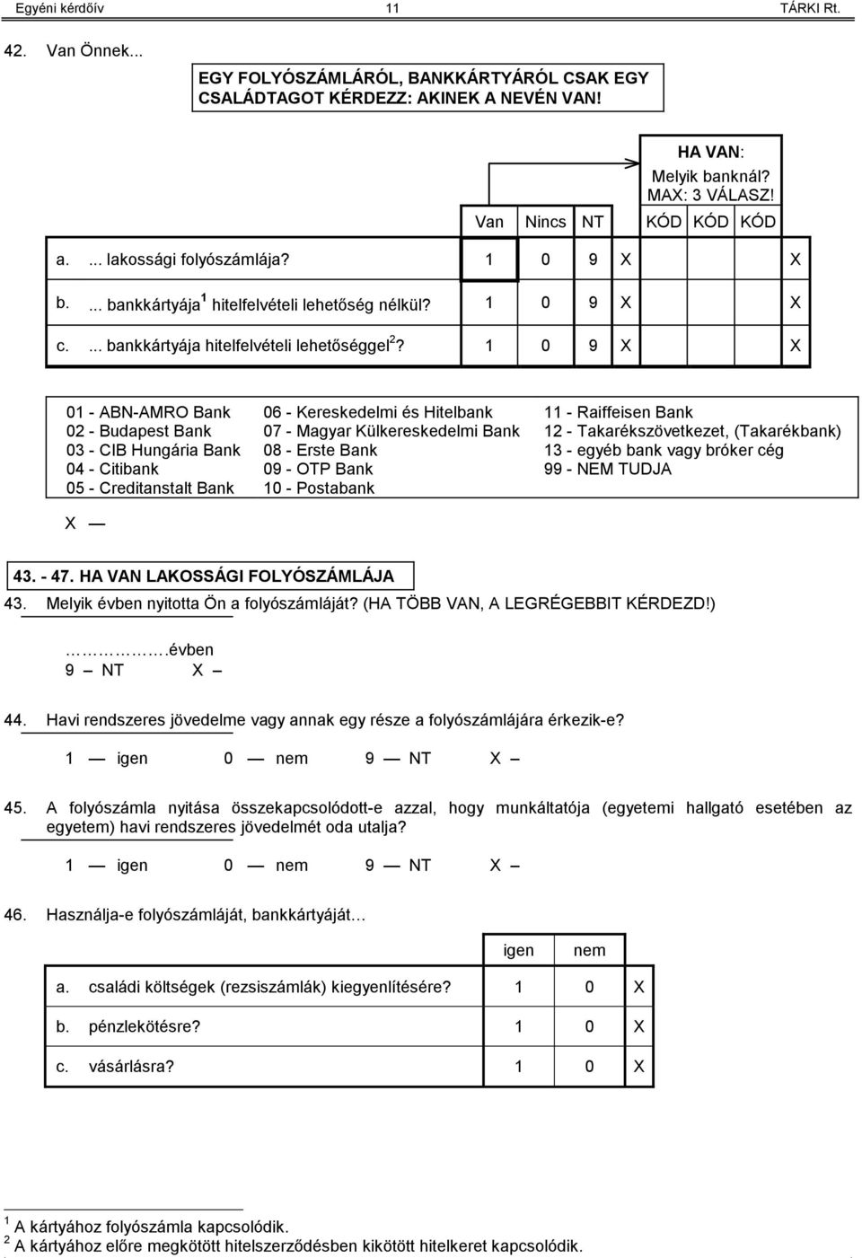 1 0 9 01 - ABN-AMRO Bank 02 - Budapest Bank 03 - CIB Hungária Bank 04 - Citibank 05 - Creditanstalt Bank 06 - Kereskedelmi és Hitelbank 07 - Magyar Külkereskedelmi Bank 08 - Erste Bank 09 - OTP Bank