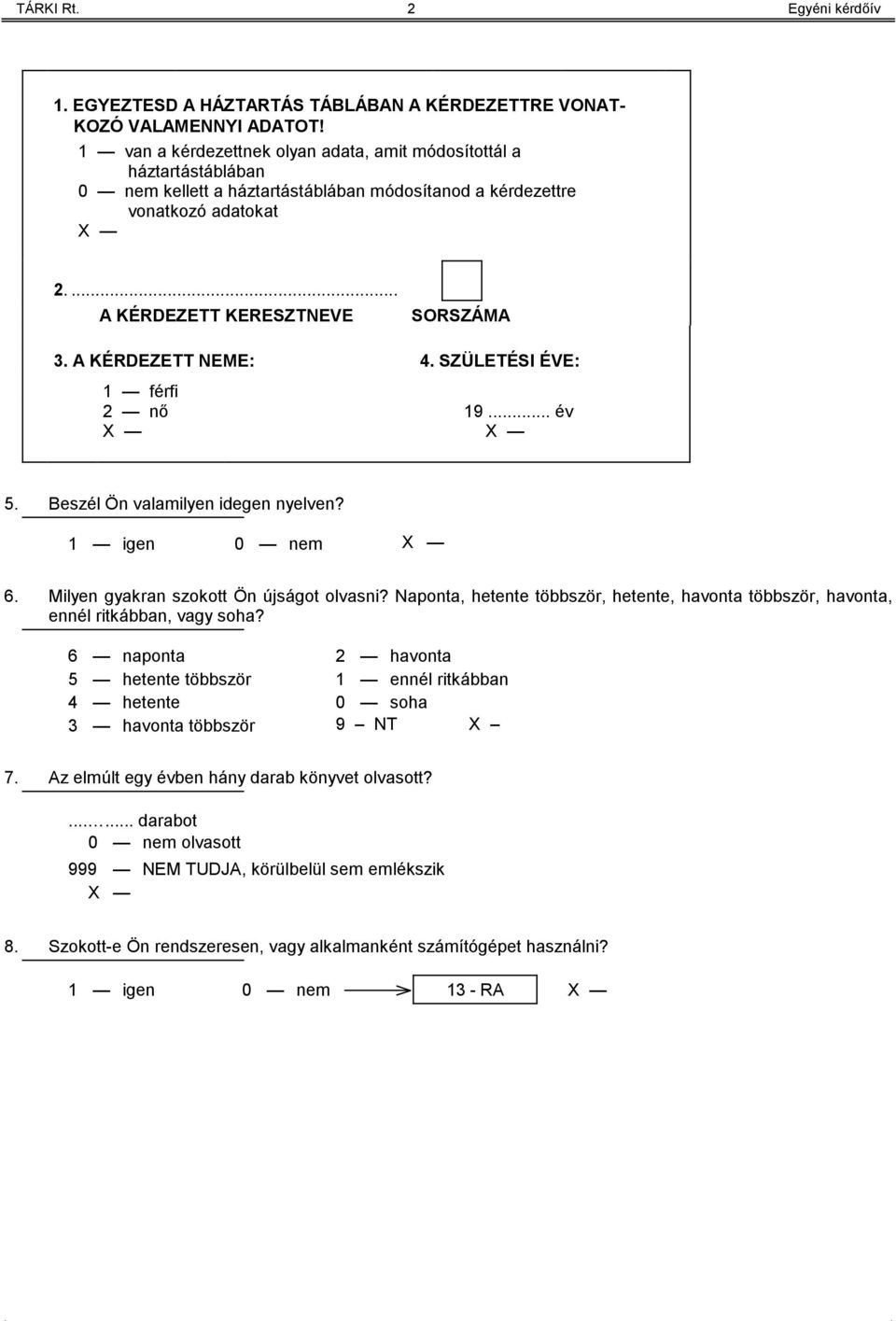 A KÉRDEZETT NEME: 4. SZÜLETÉSI ÉVE: 1 férfi 2 nő 19... év 5. Beszél Ön valamilyen idegen nyelven? 1 igen 0 nem 6. Milyen gyakran szokott Ön újságot olvasni?