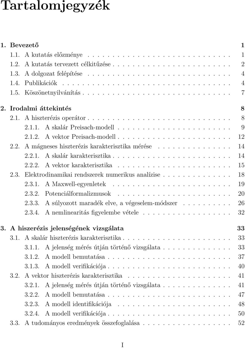 ...................... 9 2.1.2. A vektor Preisach-modell....................... 12 2.2. A mágneses hiszterézis karakterisztika mérése............... 14 2.2.1. A skalár karakterisztika........................ 14 2.2.2. A vektor karakterisztika.