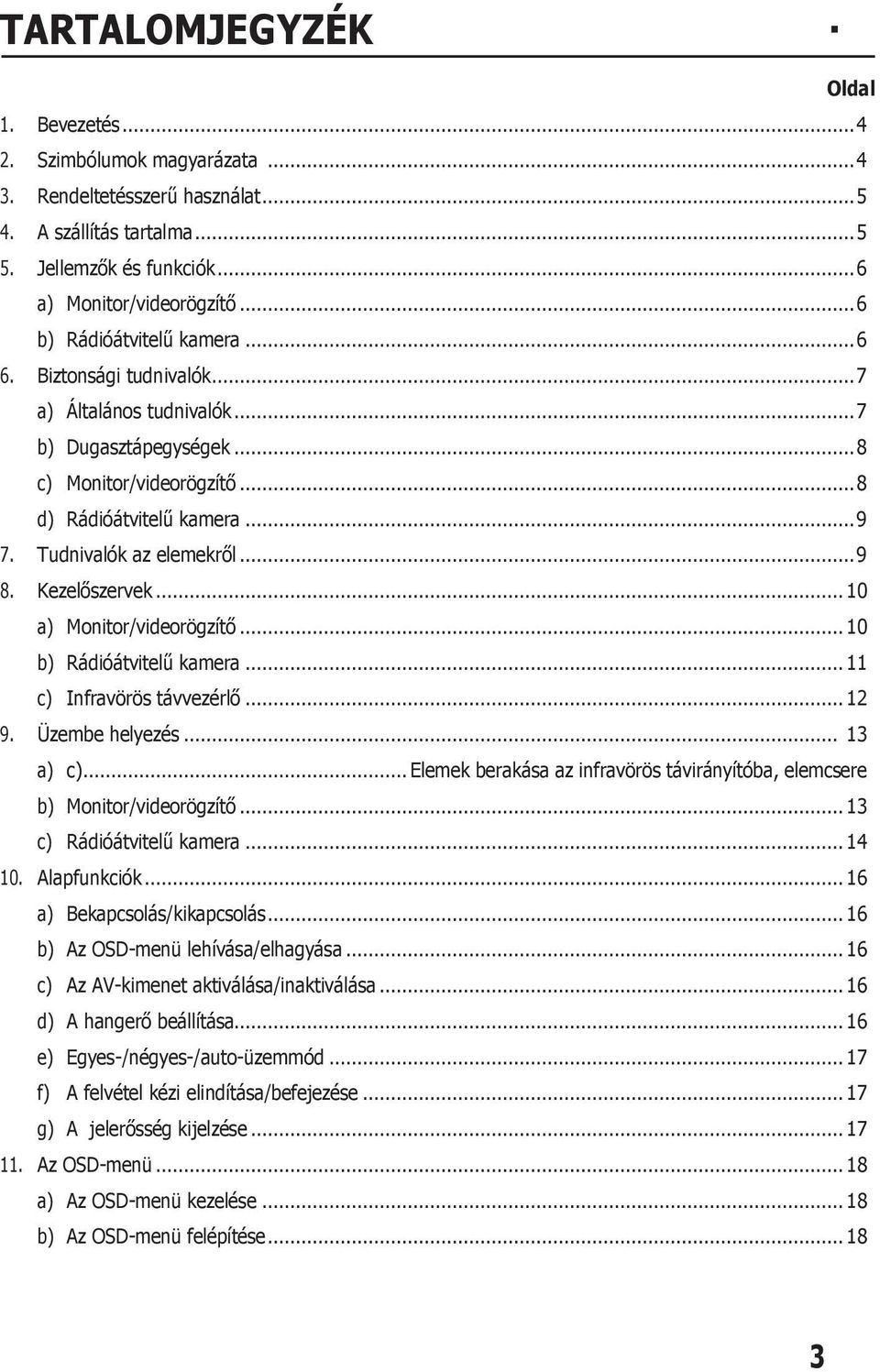 Tudnivalók az elemekről... 9 8. Kezelőszervek... 10 a) Monitor/videorögzítő... 10 b) Rádióátvitelű kamera... 11 c) Infravörös távvezérlő... 12 9. Üzembe helyezés... 13 a) c).