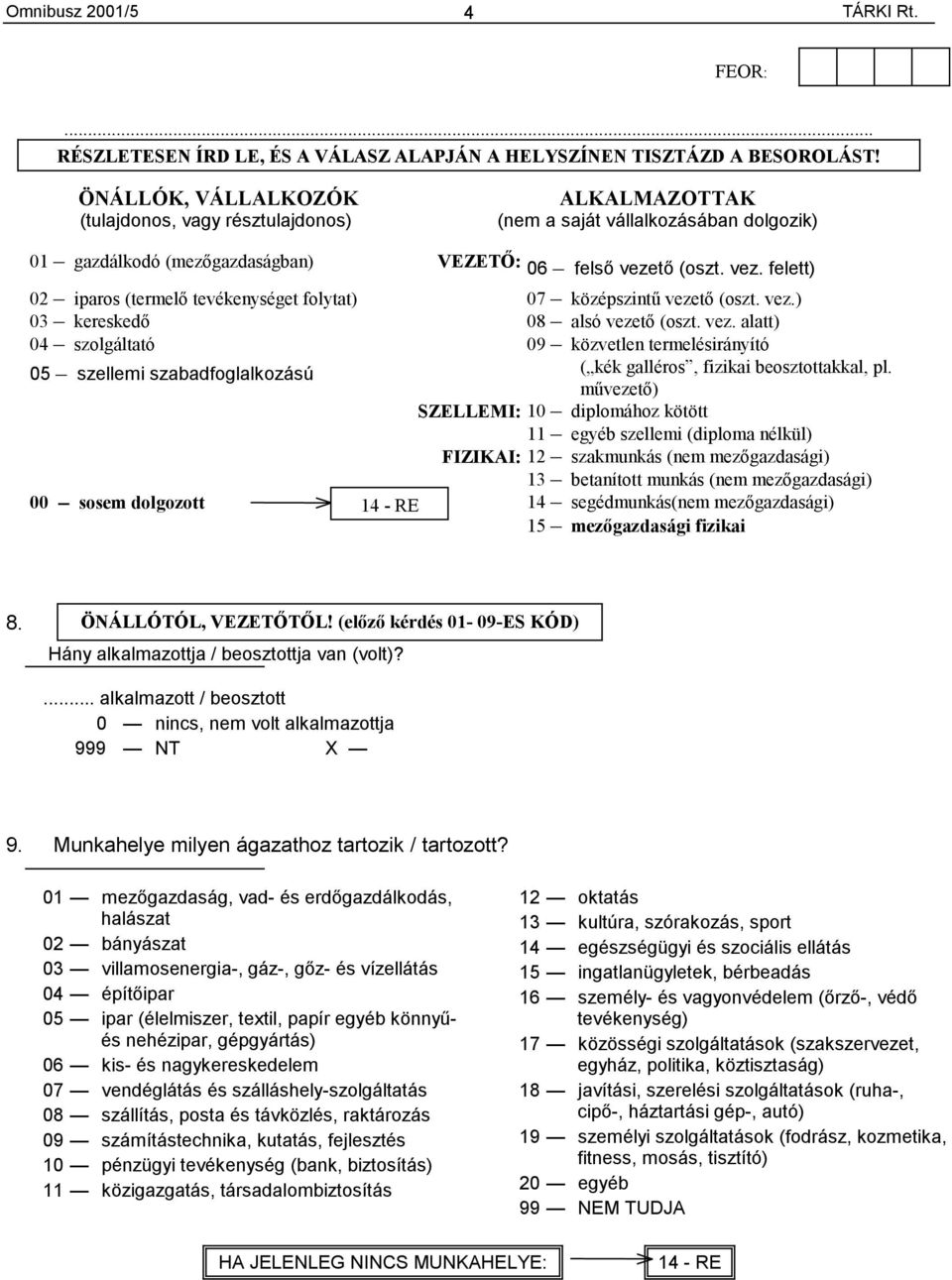 tő (oszt. vez. felett) 02 iparos (termelő tevékenységet folytat) 07 középszintű vezető (oszt. vez.) 03 kereskedő 08 alsó vezető (oszt. vez. alatt) 04 szolgáltató 09 közvetlen termelésirányító 05 szellemi szabadfoglalkozású ( kék galléros, fizikai beosztottakkal, pl.