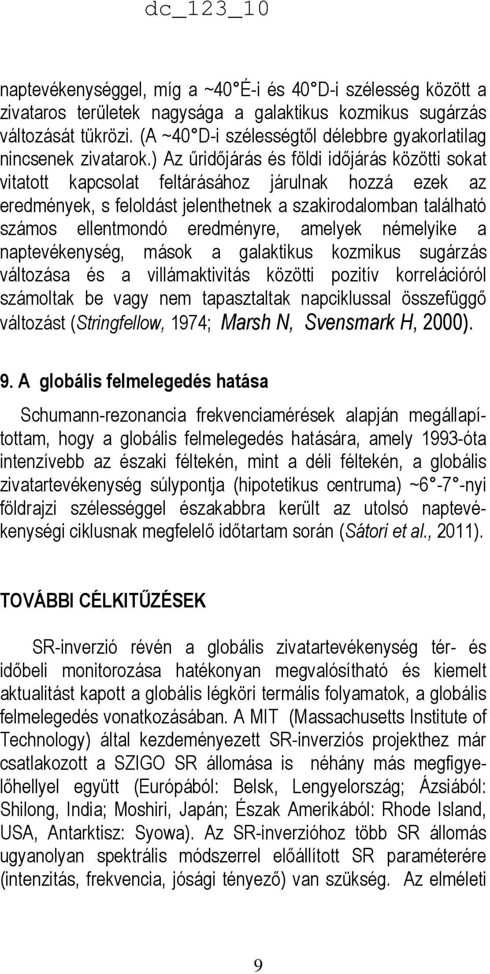) Az őridıjárás és földi idıjárás közötti sokat vitatott kapcsolat feltárásához járulnak hozzá ezek az eredmények, s feloldást jelenthetnek a szakirodalomban található számos ellentmondó eredményre,