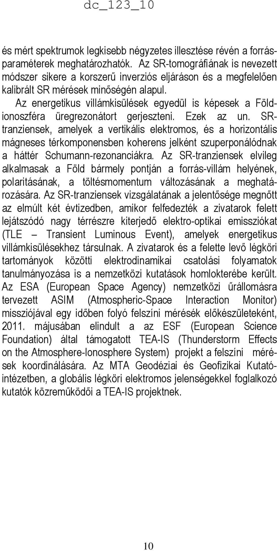Az energetikus villámkisülések egyedül is képesek a Földionoszféra üregrezonátort gerjeszteni. Ezek az un.