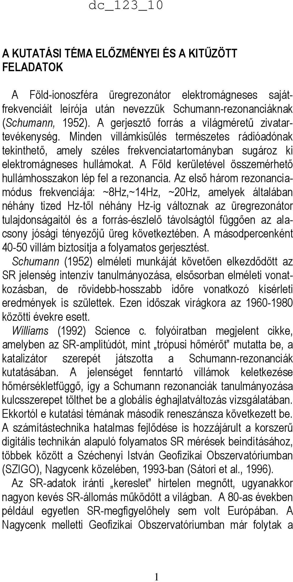 A Föld kerületével összemérhetı hullámhosszakon lép fel a rezonancia.