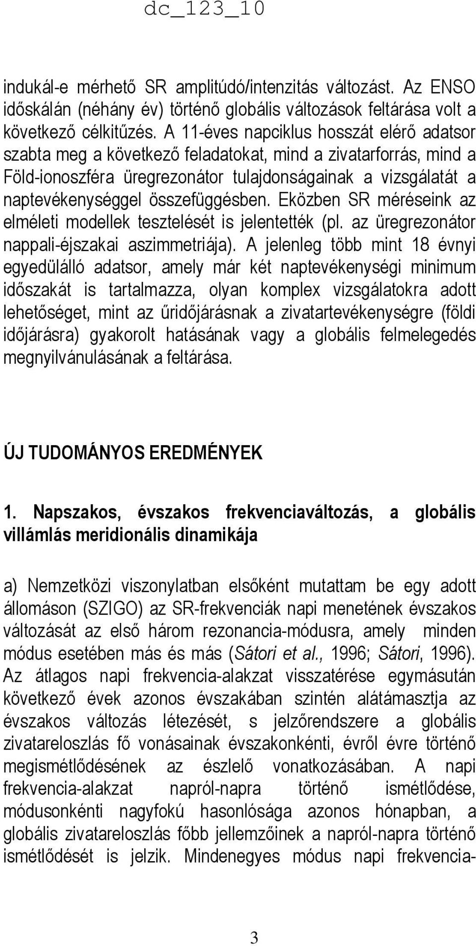 összefüggésben. Eközben SR méréseink az elméleti modellek tesztelését is jelentették (pl. az üregrezonátor nappali-éjszakai aszimmetriája).