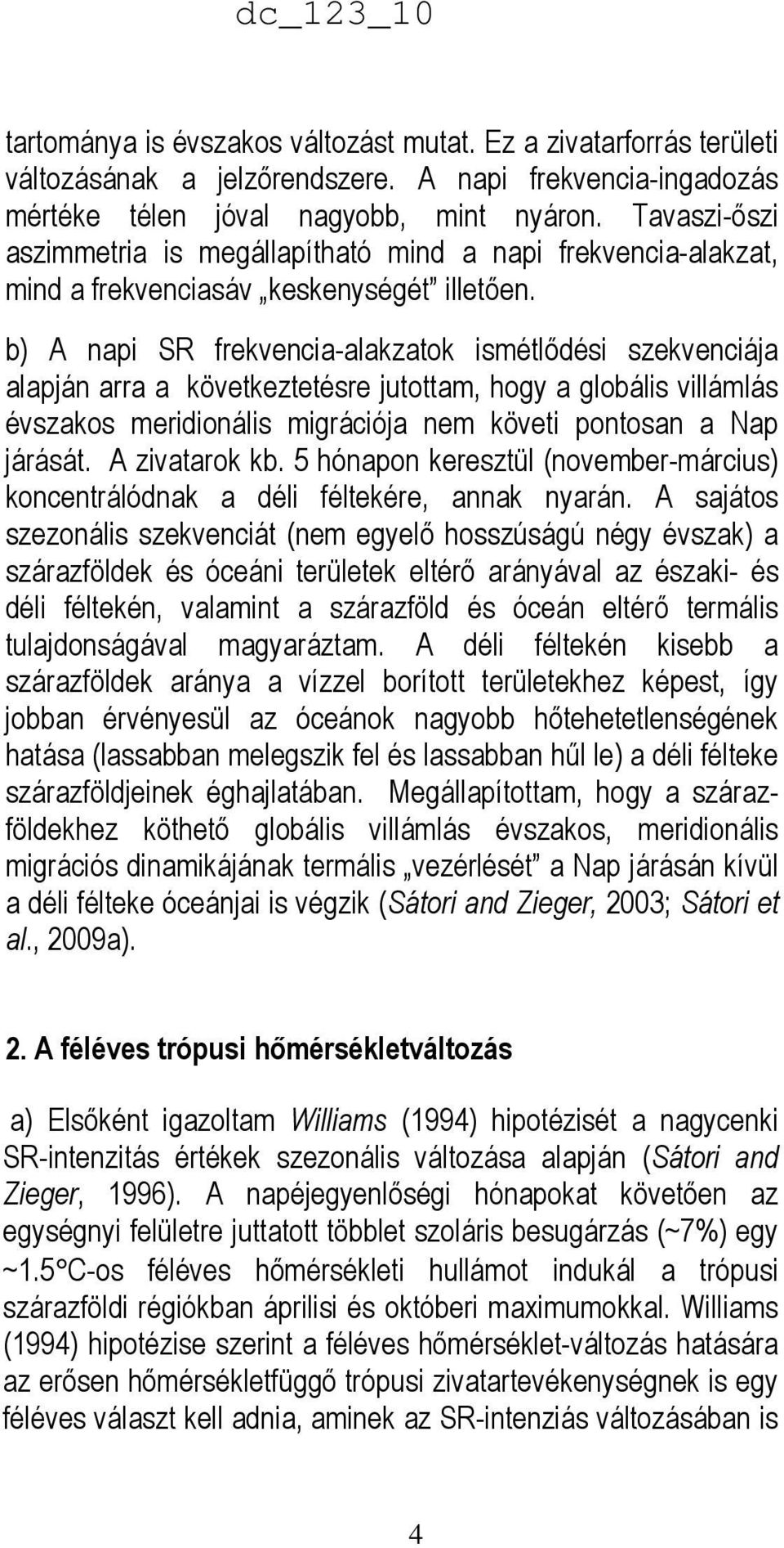 b) A napi SR frekvencia-alakzatok ismétlıdési szekvenciája alapján arra a következtetésre jutottam, hogy a globális villámlás évszakos meridionális migrációja nem követi pontosan a Nap járását.